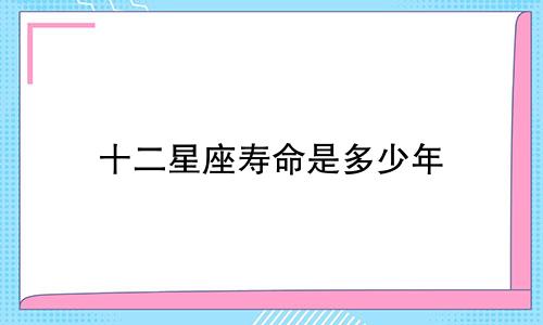 十二星座寿命是多少年