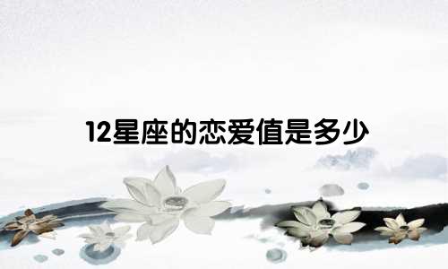 12星座的恋爱值是多少