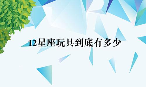 12星座玩具到底有多少