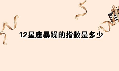 12星座暴躁的指数是多少