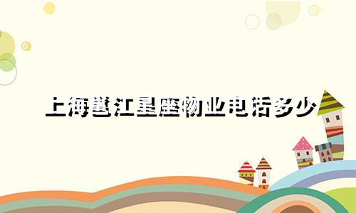 上海邕江星座物业电话多少