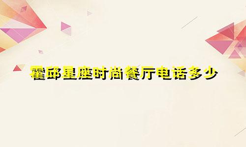 霍邱星座时尚餐厅电话多少