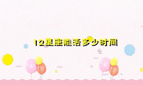 12星座能活多少时间