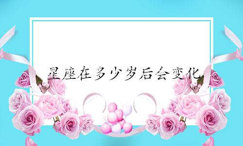 星座在多少岁后会变化