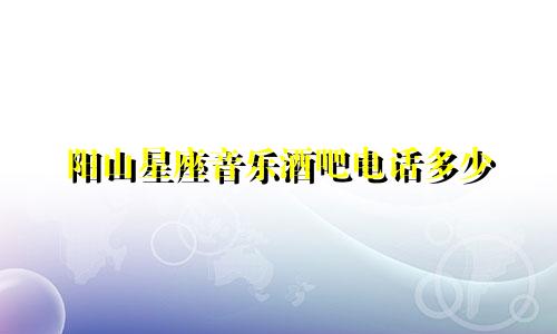 阳山星座音乐酒吧电话多少