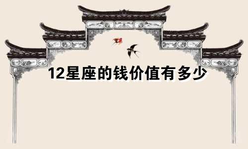 12星座的钱价值有多少