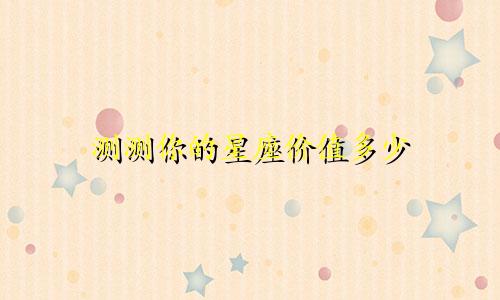 测测你的星座价值多少