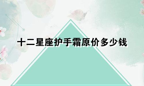 十二星座护手霜原价多少钱