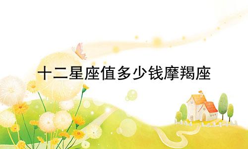 十二星座值多少钱摩羯座