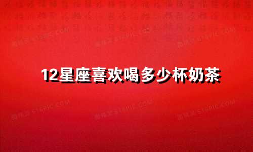 12星座喜欢喝多少杯奶茶