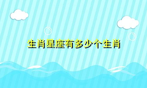 生肖星座有多少个生肖