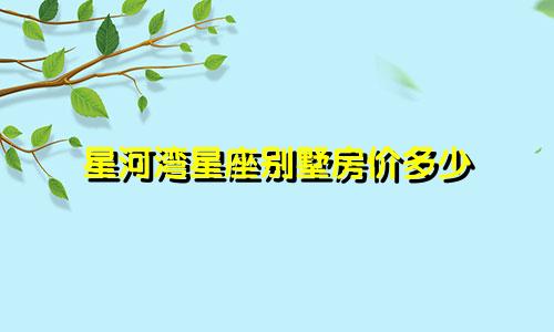 星河湾星座别墅房价多少