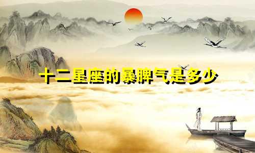 十二星座的暴脾气是多少