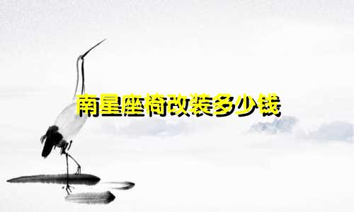 南星座椅改装多少钱