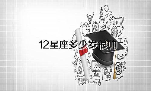 12星座多少岁很帅