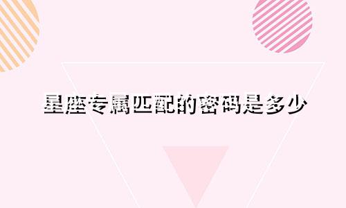 星座专属匹配的密码是多少