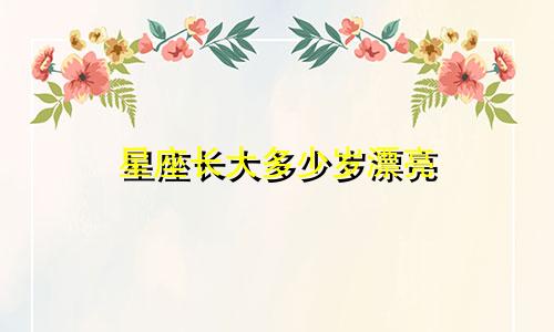 星座长大多少岁漂亮