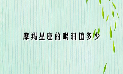 摩羯星座的眼泪值多少