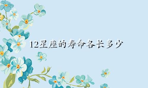 12星座的寿命各长多少