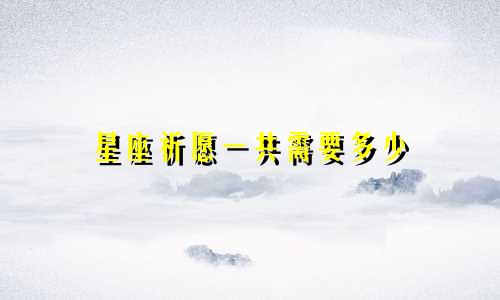 星座祈愿一共需要多少