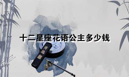 十二星座花语公主多少钱