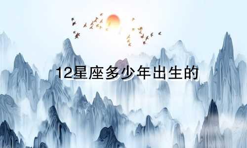 12星座多少年出生的