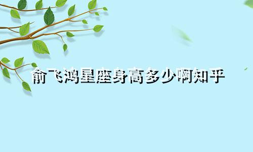 俞飞鸿星座身高多少啊知乎