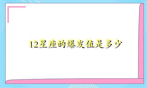 12星座的爆发值是多少