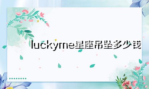 luckyme星座吊坠多少钱