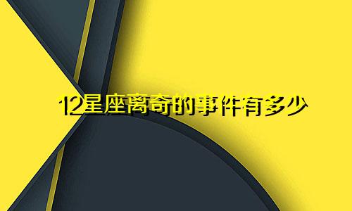 12星座离奇的事件有多少