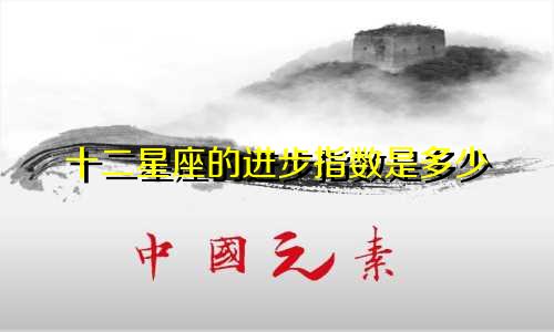 十二星座的进步指数是多少