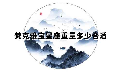 梵克雅宝星座重量多少合适