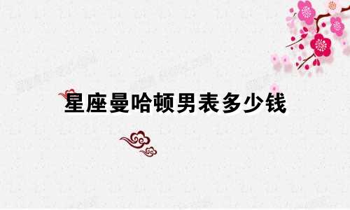 星座曼哈顿男表多少钱