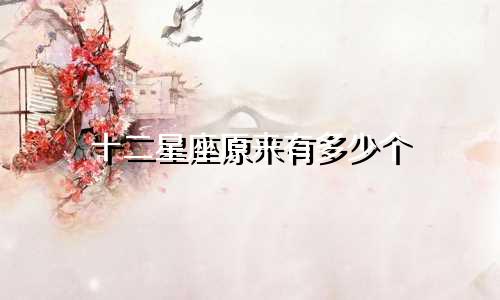 十二星座原来有多少个