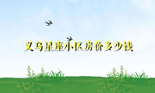 义乌星座小区房价多少钱