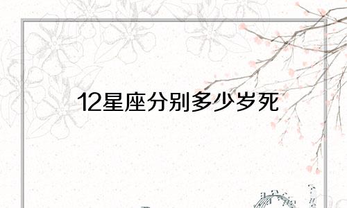 12星座分别多少岁死