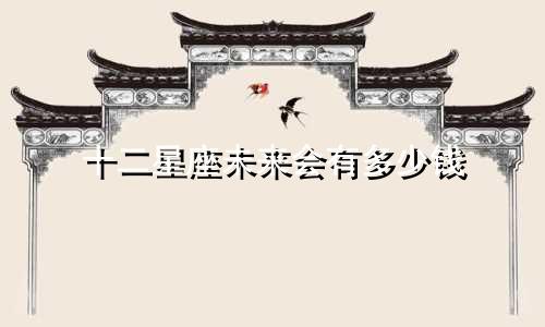 十二星座未来会有多少钱