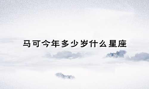 马可今年多少岁什么星座