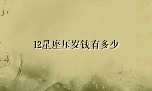 12星座压岁钱有多少