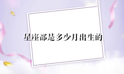 星座都是多少月出生的
