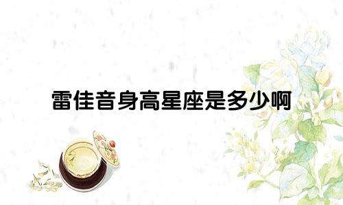雷佳音身高星座是多少啊