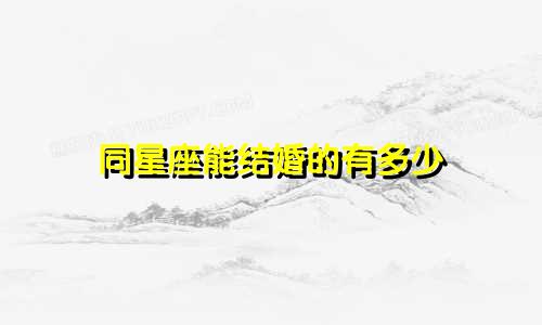 同星座能结婚的有多少