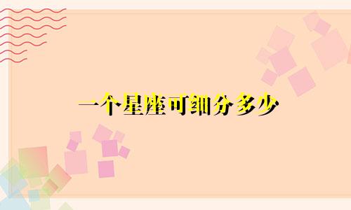一个星座可细分多少