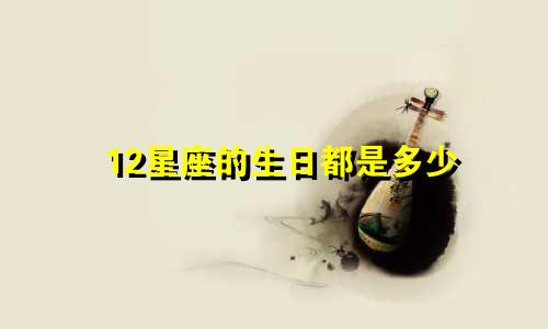 12星座的生日都是多少