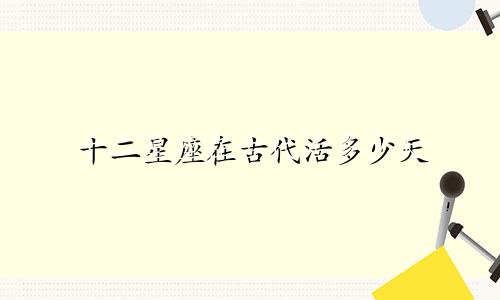 十二星座在古代活多少天