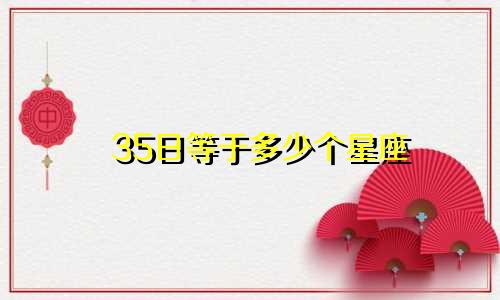 35日等于多少个星座