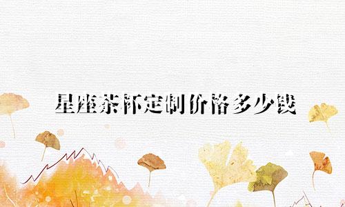 星座茶杯定制价格多少钱