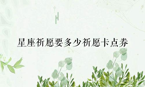 星座祈愿要多少祈愿卡点券