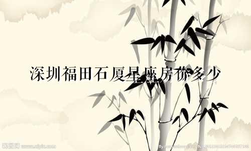 深圳福田石厦星座房价多少