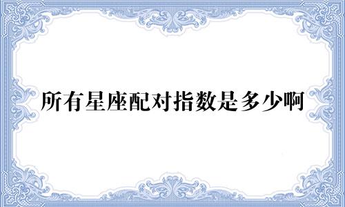 所有星座配对指数是多少啊